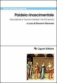Paideia rinascimentale. Educazione e «buone maniere» nel XVI secolo  - Libro Liguori 2011, Studi sull'educazione | Libraccio.it