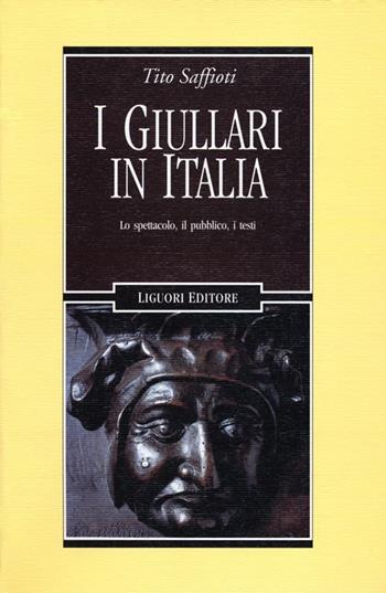 I giullari in Italia. Lo spettacolo, il pubblico, i testi - Tito Saffioti - Libro Liguori 2012, Nuovo Medioevo | Libraccio.it