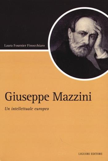 Giuseppe Mazzini. Un intellettuale europeo - Laura Fournier Finocchiaro - Libro Liguori 2013, Script | Libraccio.it