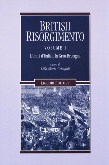 British Risorgimento. Vol. 1: L'Unità d'Italia e la Gran Bretagna.  - Libro Liguori 2013, Romanticismo e dintorni | Libraccio.it