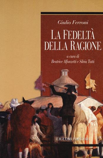La fedeltà della ragione - Giulio Ferroni - Libro Liguori 2014, Umbrae Idearum | Libraccio.it