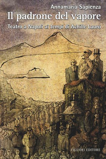 Il padrone del vapore. Teatro a Napoli ai tempi di Achille Lauro - Annamaria Sapienza - Libro Liguori 2015, Script | Libraccio.it