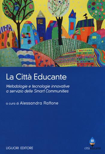 La città educante. Metodologie e tecnologie innovative a servizio delle Smart Communities  - Libro Liguori 2019 | Libraccio.it