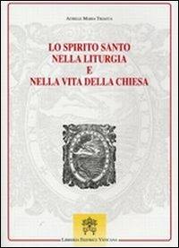 Lo Spirito Santo nella liturgia e nella vita della chiesa - Achille M. Triacca - Libro Libreria Editrice Vaticana 2011 | Libraccio.it