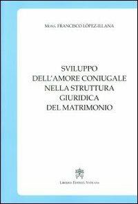 Sviluppo dell'amore coniugale nella struttura giuridica del matrimonio - Francisco López Illana - Libro Libreria Editrice Vaticana 2012 | Libraccio.it