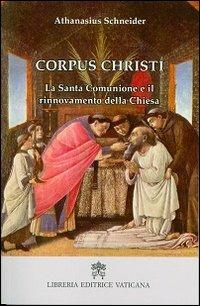 Corpus Christi. La santa comunione e il rinnovamento della Chiesa - Athanasius Schneider - Libro Libreria Editrice Vaticana 2013 | Libraccio.it