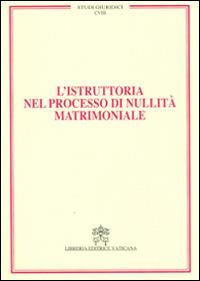 L' istruttoria nel processo di nullità matrimoniale. Vol. 18  - Libro Libreria Editrice Vaticana 2014, Studi giuridici | Libraccio.it