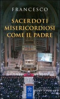 Sacerdoti misericordiosi come il Padre - Francesco (Jorge Mario Bergoglio) - Libro Libreria Editrice Vaticana 2016 | Libraccio.it
