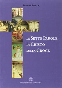Le sette parole di Cristo sulla croce - Thomas Rosica - Libro Libreria Editrice Vaticana 2017 | Libraccio.it