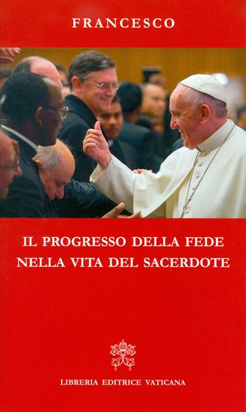 Il progresso della fede nella vita del sacerdote - Francesco (Jorge Mario Bergoglio) - Libro Libreria Editrice Vaticana 2017 | Libraccio.it