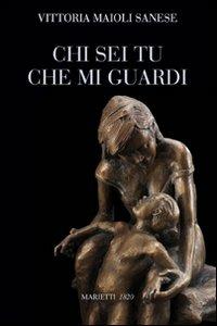 Chi sei tu che mi guardi. Padre, madre, figli - Vittoria Maioli Sanese - Libro Marietti 1820 2010, L' eco | Libraccio.it