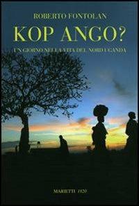 Kop ango? Un giorno nella vita del Nord Uganda - Roberto Fontolan - Libro Marietti 1820 2006, L'eco | Libraccio.it