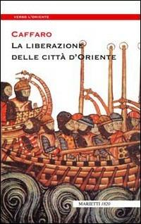 La liberazione delle città d'Oriente - Caffaro - Libro Marietti 1820 2001, Verso l'Oriente | Libraccio.it