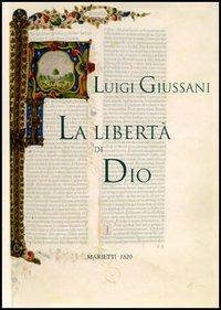 La libertà di Dio - Luigi Giussani - Libro Marietti 1820 2005, Biblioteca dell'Alleanza | Libraccio.it