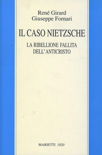 Il caso Nietzsche. La ribellione fallita dell'Anticristo - René Girard, Giuseppe Fornari - Libro Marietti 1820 2002, Filosofia | Libraccio.it