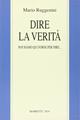 Dire la verità. Noi siamo qui forse per dire... - Mario Ruggenini - Libro Marietti 1820 2006, Filosofia | Libraccio.it