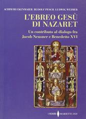 L' ebreo Gesù di Nazaret. Un contributo al dialogo fra Jacob Neusner e Benedetto XVI