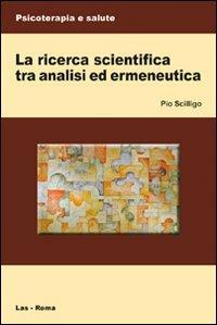 La ricerca scientifica tra analisi ed ermeneutica - Pio Scilligo - Libro LAS 2009, Psicoterapia e salute | Libraccio.it