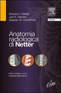 Anatomia radiologica di Netter - Edward Weber, Joel Vilensky, Stephen Carmichael - Libro Elsevier 2009 | Libraccio.it