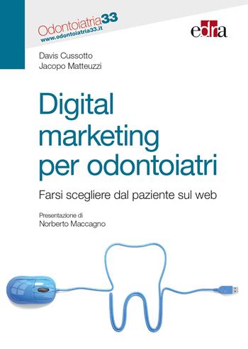Digital marketing per odontoiatri. Farsi scegliere dal paziente sul web - Davis Cussotto, Jacopo Matteuzzi - Libro Edra 2017 | Libraccio.it