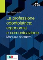 La professione odontoiatrica: ergonomia e comunicazione. Manuale operativo