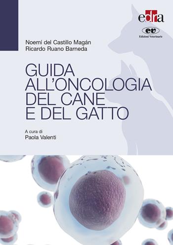 Guida all’oncologia del cane e del gatto - Noemi Del Castillo, Magan Ricardo Ruano Barneda - Libro Edra 2019 | Libraccio.it