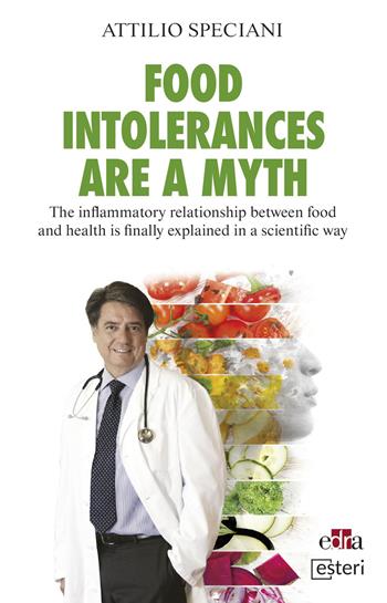 Food intolerances are a myth. The inflammatory relationship between food and health is finally explained in a scientific way - Attilio Speciani - Libro Edra 2020, Esteri | Libraccio.it