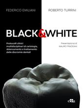 Black&white. Protocolli clinici multidisciplinari di cariologia, sbiancamento e trattamento delle discromie dentali. Ediz. a colori