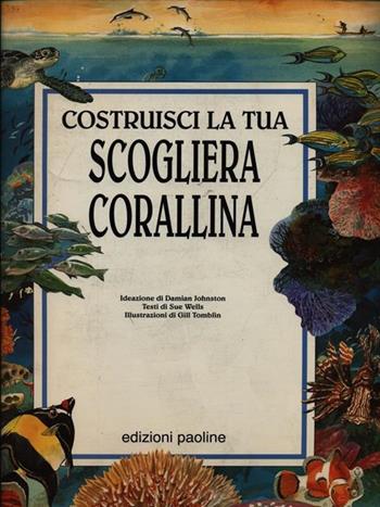 Costruisci la tua scogliera corallina - Damian Johnston, Susan Wells - Libro San Paolo Edizioni 1993, Libro-gioco | Libraccio.it