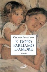 E dopo parliamo d'amore - Carolina Branduardi - Libro San Paolo Edizioni 1998, Le vele | Libraccio.it