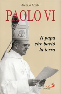 Paolo VI. Il papa che baciò la terra - Antonio Acerbi - Libro San Paolo Edizioni 1998, Tempi e figure | Libraccio.it