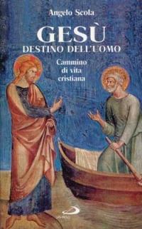 Gesù destino dell'uomo. Cammino di vita cristiana - Angelo Scola - Libro San Paolo Edizioni 1999, Le ragioni della speranza | Libraccio.it