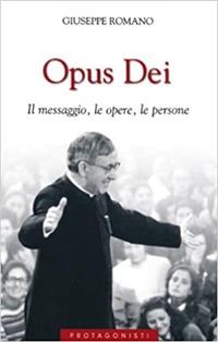 Opus Dei. Il messaggio, le opere, le persone - Giuseppe Romano - Libro San Paolo Edizioni 2002, Attualità e storia | Libraccio.it