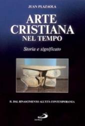 Arte cristiana nel tempo. Storia e significato. Vol. 2: Dal Rinascimento all'età contemporanea.