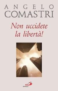 Non uccidete la libertà! - Angelo Comastri - Libro San Paolo Edizioni 2005, Dimensioni dello spirito | Libraccio.it