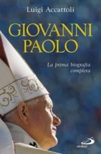 Giovanni Paolo. La prima biografia completa - Luigi Accattoli - Libro San Paolo Edizioni 2006, Tempi e figure | Libraccio.it