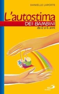 L' autostima dei bambini. Da 0 a 6 anni - Danielle Laporte - Libro San Paolo Edizioni 2015, Progetto famiglia | Libraccio.it