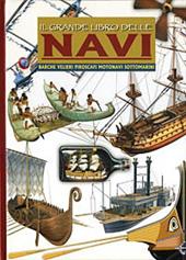 Il grande libro delle navi. Barche, velieri, piroscafi, motonavi e sottomarini. Ediz. illustrata