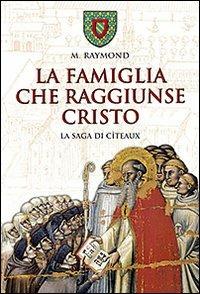 La famiglia che raggiunse Cristo. La saga di Cîteaux - M. Raymond - Libro San Paolo Edizioni 2009, Vie della storia | Libraccio.it