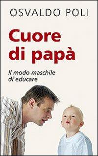 Cuore di papà. Il modo maschile di educare - Osvaldo Poli - Libro San Paolo Edizioni 2011, Progetto famiglia | Libraccio.it
