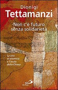 Non c'è futuro senza solidarietà. La crisi economica e l'aiuto della Chiesa - Dionigi Tettamanzi - Libro San Paolo Edizioni 2009, Dimensioni dello spirito | Libraccio.it