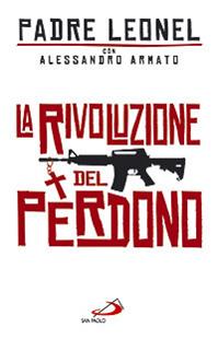 La rivoluzione del perdono - Leonel Narváez Gomez, Alessandro Armato - Libro San Paolo Edizioni 2010, Attualità e storia | Libraccio.it