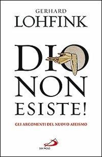 Dio non esiste! Gli argomenti del nuovo ateismo - Gerhard Lohfink - Libro San Paolo Edizioni 2010, Attualità e storia | Libraccio.it