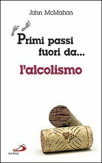 Primi passi fuori da... L'alcolismo - John McMahon - Libro San Paolo Edizioni 2011, I prismi | Libraccio.it