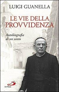 Le vie della provvidenza. Autobiografia di un santo - Luigi Guanella - Libro San Paolo Edizioni 2011, Dimensioni dello spirito | Libraccio.it