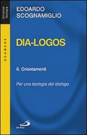 Dia-logos. Per una teologia del dialogo. Vol. 2: Orientamenti.