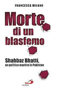 Morte di un blasfemo. Shahbaz Bhatti, un politico martire in Pakistan - Francesca Milano - Libro San Paolo Edizioni 2012, Il pozzo - 2ª serie | Libraccio.it