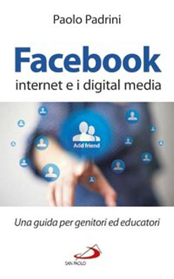 Facebook, internet e i digital media. Una guida per genitori ed educatori - Paolo Padrini - Libro San Paolo Edizioni 2012, Progetto famiglia | Libraccio.it
