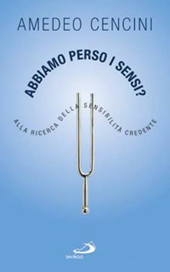 Abbiamo perso i sensi? Alla ricerca della sensibilità credente - Amedeo Cencini - Libro San Paolo Edizioni 2012, I prismi | Libraccio.it
