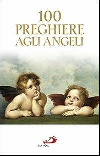100 preghiere agli angeli  - Libro San Paolo Edizioni 2012, Manuali liturgici | Libraccio.it